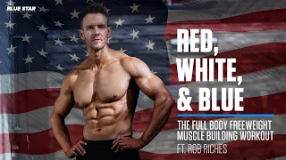 Red, White, & Blue: The Full Body Freeweight Muscle Building Workout | Ft. Rob Riches