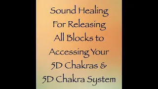 Sound Healing for Releasing All Blocks to Accessing Your 5D Chakras & 5D Chakra System - 50% Off