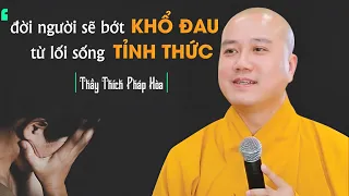 Sống Tỉnh Thức Để Bớt KHỔ ĐAU - PHIỀN NÃO Thay Đổi Cuộc Sống Lập Tức | Thầy Pháp Hoà Hay