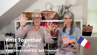 Knit Together with Kim & Jonna - Yarn Shop Love! U.S. and France!!!
