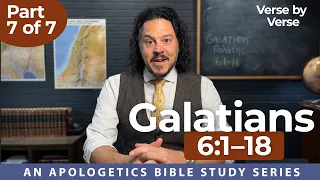 Galatians (Part 7) – Gal. 6:1–18 — An Apologetics Bible Study