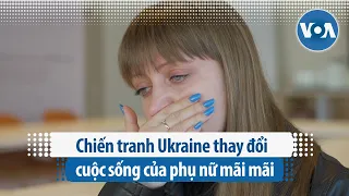 Chiến tranh Ukraine thay đổi cuộc sống của phụ nữ mãi mãi | VOA Tiếng Việt