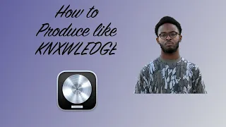 How to produce like: KNXWLEDGE | Logic Pro Tutorial