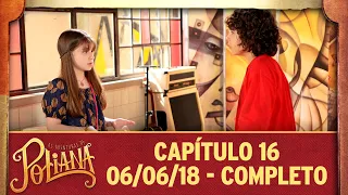 As Aventuras de Poliana | Capítulo 16 - 06/06/18, completo