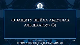 В защиту шейха Абдуллах аль Джарбу (3) | Шейх Абдуллах аль Гъунайман
