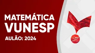 AULÃO VUNESP 2024 - MATEMÁTICA