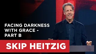 Facing Darkness With Grace - Part B | Skip Heitzig