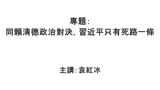 【袁紅冰縱論天下】專題：同賴清德政治對決，習近平只有死路一條 05252024