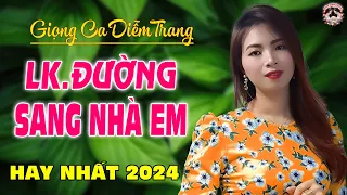 LK. ĐƯỜNG SANG NHÀ EM, TUY XA MÀ GẦN - DIỄM TRANG - GIỌNG HÁT LÀM RUNG ĐỘNG HÀNG TRIỆU CON TIM❤