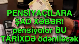 PENSİYAÇILARA ŞAD XƏBƏR! pensiyalar BU TARİXDƏ ödəniləcək