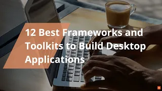 Best Frameworks and Toolkits to Build Desktop Applications