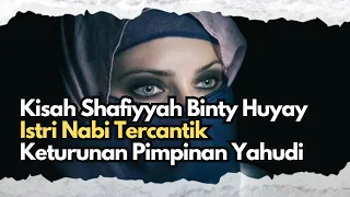 ISTRI RASULULLAH DARI KETURUNAN YAHUDI SHAFIYYAH BINTI HUYAY - Catat Cerita