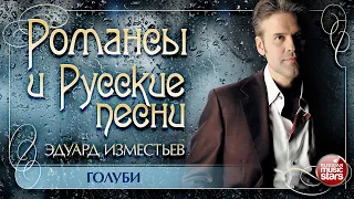 ГОЛУБИ ❀ ДУШЕВНАЯ РУССКАЯ ПЕСНЯ ❀ ЭДУАРД ИЗМЕСТЬЕВ ❀