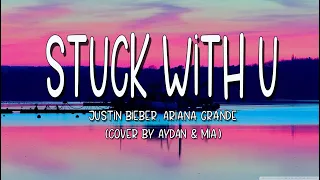 STUCK WITH U - Justin Bieber, Ariana Grande (LYRICS) [Cover by AYDAN & Mia]