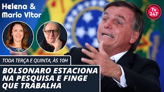 Helena & Mario Vitor - Bolsonaro estaciona na pesquisa e finge que trabalha