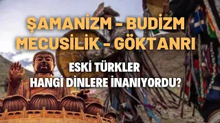 Şamanizm..Budizm..Mecusilik..Göktanrı..Eski Türkler Hangi Dinlere İnanıyordu?