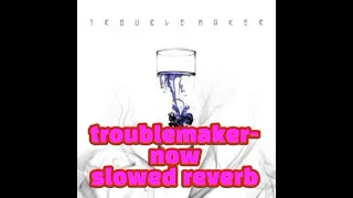 trouble maker-now Nightcore versus slowed reverb