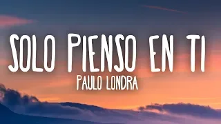Paulo Londra - Solo Pienso en Ti (Letra) ft. De La Ghetto, Justin Quiles