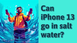 Can iPhone 13 go in salt water?