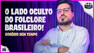 O LADO OCULTO DO FOLCLORE BRASILEIRO |  Rogério Sem Tempo PodBrisa #26