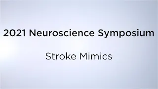 2021 Neuroscience Symposium: Stroke Mimics