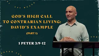 God’s High Call To Contrarian Living: David’s Example | 1 Peter 3:9-12 (Pt. 1) -- 1st Service