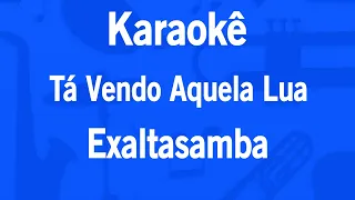 Karaokê Tá Vendo Aquela Lua - Exaltasamba