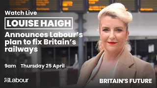 Watch LIVE: Louise Haigh announces Labour’s plan to fix Britain’s railways and put passengers first