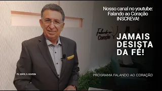 JAMAIS DESISTA DA FÉ! | Programa Falando ao Coração | Pr. Gentil R. Oliveira