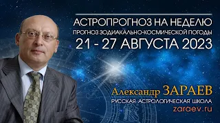 Астропрогноз на неделю с 21 по 27 августа 2023 - от Александра Зараева