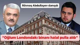 Rövnəq Abdullayev danışdı: Oğlum Londonda binanı halal pulla alıb