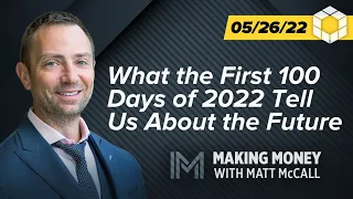 What the First 100 Days of 2022 Tell Us About the Future | Making Money With Matt McCall