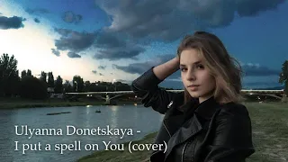 Ulyanna Donetskaya  -   I Put A Spell On You  (cover)