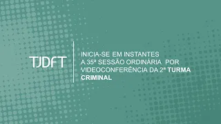 35ªSESSÃO ORDINÁRIA TELEPRESENCIAL POR VIDEOCONFERÊNCIA DA 2ª TURMA CRIMINAL