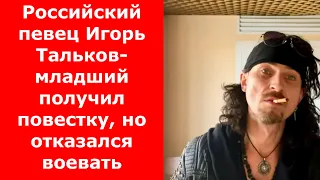 Российский певец Игорь Тальков-младший получил повестку, но отказался воевать