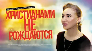 Христианами не рождаются, ими становятся  | Камилла Грищенко | Христианство | Вера | Церковь