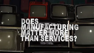 Does Manufacturing Matter More Than Services?