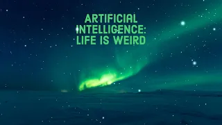 Artificial Intelligence: Life is Weird