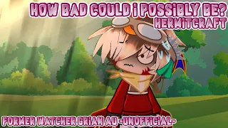 “How bad could I possibly be?” (Hermitcraft) Former Watcher Grian AU