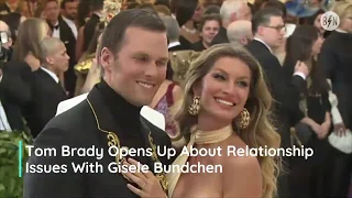 Tom Brady Opens Up About Relationship Issues With Gisele Bundchen