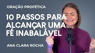 ORAÇÃO PROFÉTICA - 10 PASSOS PARA ALCANÇAR UMA FÉ INABALÁVEL / Ana Clara Rocha