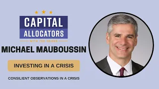 Michael Mauboussin – Consilient Observations in a Crisis (Capital Allocators, EP.127)