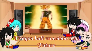 ~Dragon ball reacciona a su futuro~ Completo