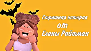 👻/СТРАШНАЯ ИСТОРИЯ от Елены Райтман/👻 ROBLOX