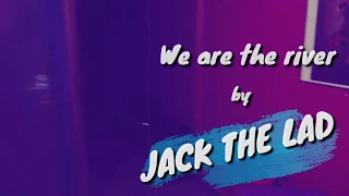 We are the river by Jack the lad