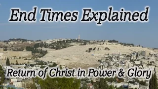 End Times Explained: Great Tribulation, Anti-Christ, Ascension of Christ, Mt. of Olives, Rapture