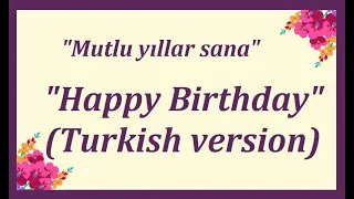 Happy Birthday (Turkish version) - "Mutlu yıllar sana" - "С днем ​​рождения" - "Joyeux Anniversaire"