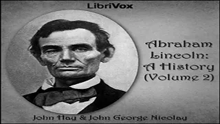 Abraham Lincoln: A History (Volume 2) by John HAY read by Various Part 2/2 | Full Audio Book