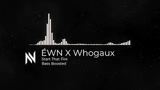 ÉWN X Whogaux-Start That Fire [Bass Boosted]