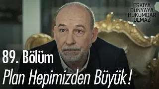 Plan hepimizden büyük! - Eşkıya Dünyaya Hükümdar Olmaz 89. Bölüm